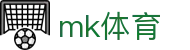 MK体育官网 - 实时体育赛事比分新闻资讯直播平台